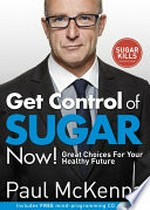 Get control of sugar now! / Paul McKenna ; edited by Hugh Willbourn.