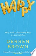 Happy : why more or less everything is absolutely fine / Derren Brown.