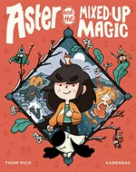 Aster and the mixed up magic / story and script, Thom Pico ; story and art, Karensac ; translated by Anne and Owen Smith.