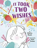 It took two wishes / Edwina Wyatt ; illustrations by Irena Freitas.