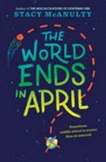 The world ends in April / Stacy McAnulty.