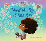 What will my story be? / Nidhi Chanani.
