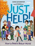 Just help! : how to build a better world / Sonia Sotomayor ; illustrated by Angela Dominguez.
