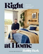 Right at home : how good design is good for the mind / Bobby Berk ; with Jamie Park.