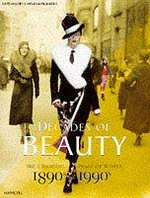 Decades of beauty : the changing image of women, 1890s-1990s / [Kate Mulvey & Melissa Richards].