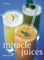 Miracle juices : 60 juices for a healthy life / Charmaine Yabsley and Amanda Cross.