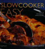 Slow cooker easy : over 70 deliciously simple recipes / Sara Lewis.