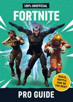 100% unofficial Fortnite pro guide / [written by Daniel Lipscombe ; edited by Neil Kelly and Jane Riordan].