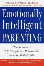 Emotionally intelligent parenting : how to raise a self-disciplined, responsible, socially skilled child / Maurice j. Elias, Steven E. Tobias, Brian S. Friedlander