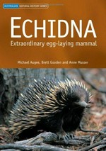 Echidna : extraordinary egg-laying mammal / Michael Augee, Brett Gooden and Anne Musser.