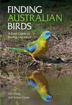 Finding Australian birds : a field guide to birding locations / Tim Dolby and Rohan Clarke.