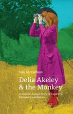 Delia Akeley and the monkey : a human-animal story of captivity, patriarchy and nature / Iain McCalman.