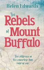 The rebels of Mount Buffalo / Helen Edwards.