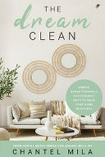The dream clean : simple, budget-friendly, eco-friendly ways to make your home beautiful / Chantel Mila.