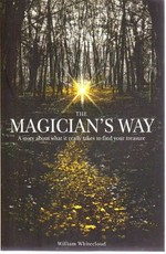 The magicians way : a story about what it really takes to find your treasure / by William Whitecloud.