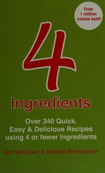 4 ingredients : over 340 quick, easy & delicious recipes using 4 or less ingredients / Kim McCosker & Rachael Bermingham.