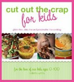 Cut out the crap for kids : gluten free, dairy free and preservative free cooking for the love of our kids ages 0-100 / Collette White.