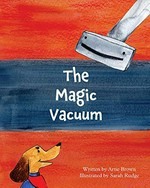 The magic vacuum / written by Artie Brown ; illustrated by Sarah Rudge.
