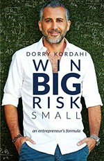 Win big risk small : an entrepreneur's formula / Dorry Kordahi.