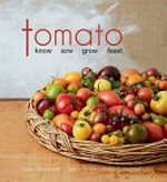 Tomato : know sow grow feast / Penny Woodward ; Janice Sutton ; Karen Sutherland ; [forwords by Peter Cundall and Rodney Dunn].