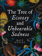 The tree of ecstasy and unbearable sadness / Matt Ottley.
