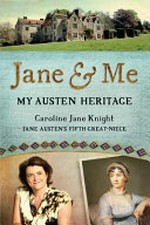 Jane and me : my Austen heritage / Caroline Jane Knight, Jane Austen's fifth great-niece.