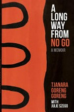 A long way from No Go / Tjanara Goreng Goreng ; with Julie Szego.