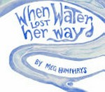 When water lost her way / by Meg Humphrys.