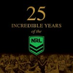 25 incredible years of the NRL / Will Evans & Tony Adams ; foreword by Peter V'landys AM ; introduction by Bernie Gurr ; afterword by Johnathan Thurston.