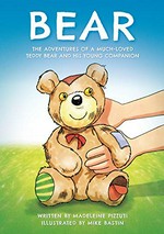 Bear : the adventures of a much-loved teddy bear and his young companion / written by Madeleine Pizzuti ; illustrated by Mike Bastin.
