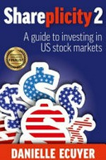 Shareplicity 2 : a guide to investing in the US stock markets / Danielle Ecuyer.
