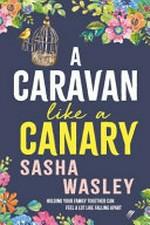 A caravan like a canary / Sasha Wasley.