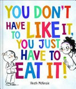You don't have to like it, you just have to eat it / Heath McKenzie.
