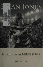 Brian Jones : the making of the Rolling Stones / Paul Trunka.