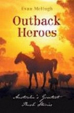 Outback heroes : Australia's greatest bush stories / Evan McHugh.