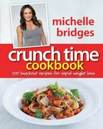 Crunch time cookbook : 100 knockout recipes for rapid weight loss / Michelle Bridges.