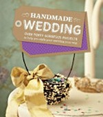 Handmade wedding : over 40 gorgeous projects to help you style your wedding your way