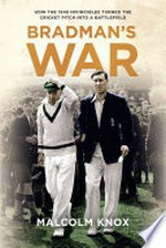 Bradman's war : how the 1948 invincibles turned the cricket pitch into a battlefield / Malcolm Knox.