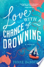 Love with a chance of drowning : a memoir / Torre DeRoche.