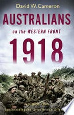 Australians on the Western Front : Volume two, Spearheading the Great British offensive / 1918. David W. Cameron.