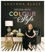 Design with colour and style / Shaynna Blaze ; photography by Vanessa Hall.
