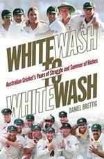 Whitewash to whitewash : Australian cricket's years of struggle and summer of riches / Daniel Brettig.