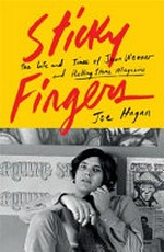 Sticky fingers : the life and times of Jann Wenner and Rolling stone magazine / Joe Hagan.