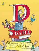 D is for Dahl : a gloriumptious A-Z guide to the world of Roald Dahl / illustrations by Quentin Blake ; compiled by Wendy Cooling.