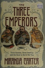 The three emperors : three cousins, three empires and the road to World War One / Miranda Carter.