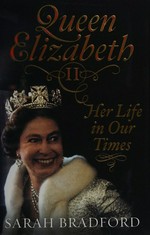 Queen Elizabeth II : her life in our times / Sarah Bradford.