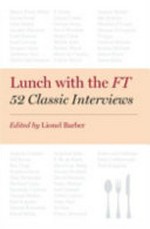 Lunch with the FT : 52 classic interviews / edited by Lionel Barber ; foreword by John Ridding ; illustrations by James Ferguson.