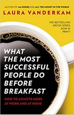 What the most successful people do before breakfast : and two other short guides to achieving more at work and at home / Laura Vanderkam.