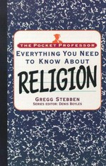 Everything you need to know about religion / by Gregg Stebben.