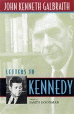 Letters to Kennedy / John Kenneth Galbraith ; edited by James Goodman